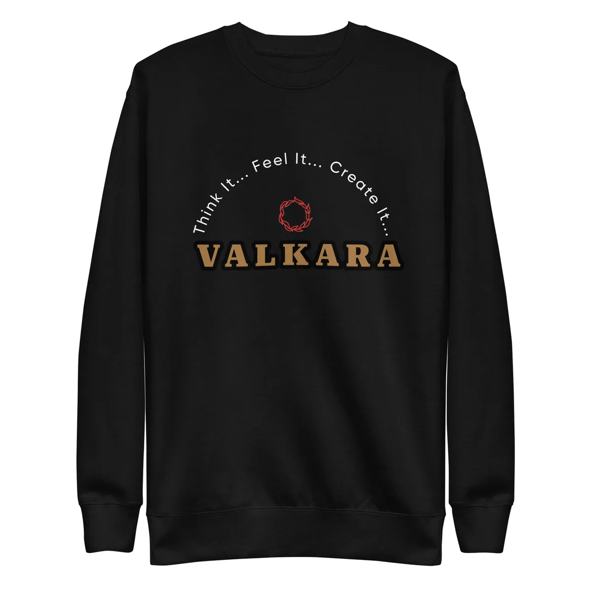 A black sweatshirt with the word Valkara in gold across the chest, under the words Think It, Feel It, Create It and a small red wreath